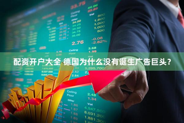 配资开户大全 德国为什么没有诞生广告巨头？