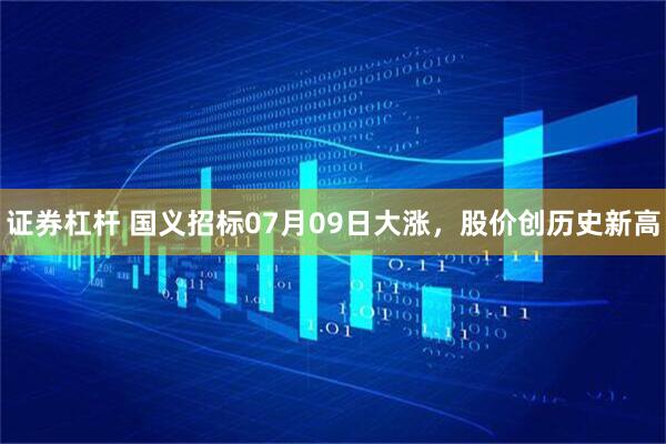 证券杠杆 国义招标07月09日大涨，股价创历史新高